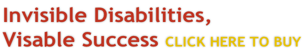 Invisible Disabilities,  Visable Success CLICK HERE TO BUY